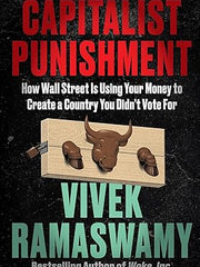 Capitalist Punishment: How Wall Street Is Using Your Money to Create a Country You Didn't Vote For Hardcover