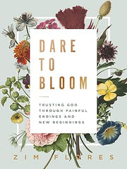 Dare to Bloom: Trusting God Through Painful Endings and New Beginnings Hardcover