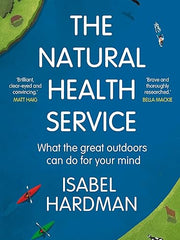 The Natural Health Service: How Nature Can Mend Your Mind