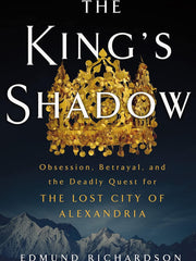 The King's Shadow: Obsession, Betrayal, and the Deadly Quest for the Lost City of Alexandria Hardcover