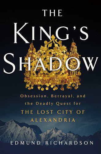 The King's Shadow: Obsession, Betrayal, and the Deadly Quest for the Lost City of Alexandria Hardcover Adult Non-Fiction Happier Every Chapter   