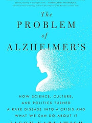 The Problem of Alzheimer's: How Science, Culture, and Politics Turned a Rare Disease into a Crisis and What We Can Do About It Hardcover