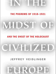 In the Midst of Civilized Europe: The Pogroms of 1918“1921 and the Onset of the Holocaust Hardcove
