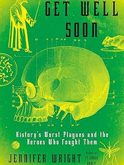 Get Well Soon: History's Worst Plagues and the Heroes Who Fought Them Hardcover