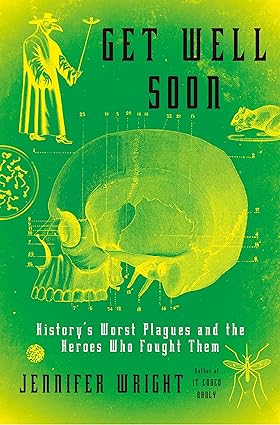 Get Well Soon: History's Worst Plagues and the Heroes Who Fought Them Hardcover