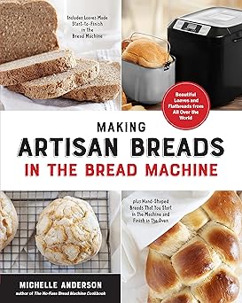 Making Artisan Breads in the Bread Machine: Beautiful Loaves and Flatbreads from All Over the World - Includes Loaves Made Start-to-Finish in the ... Start in the Machine and Finish in the Oven Paperback