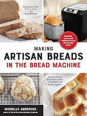 Making Artisan Breads in the Bread Machine: Beautiful Loaves and Flatbreads from All Over the World - Includes Loaves Made Start-to-Finish in the ... Start in the Machine and Finish in the Oven Paperback