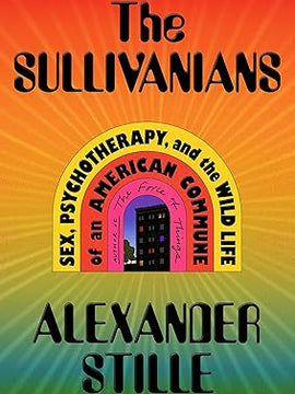 The Sullivanians: Sex, Psychotherapy, and the Wild Life of an American Commune Hardcover