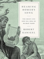 Hearing Homer's Song: The Brief Life and Big Idea of Milman Parry Hardcover