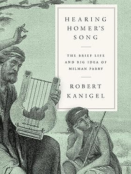 Hearing Homer's Song: The Brief Life and Big Idea of Milman Parry Hardcover