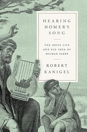 Hearing Homer's Song: The Brief Life and Big Idea of Milman Parry Hardcover