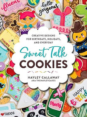 Sweet Talk Cookies: Creative Designs for Birthdays, Holidays, and Everyday Hardcover
