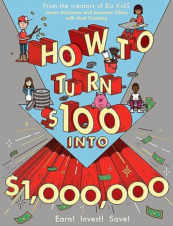 How to Turn $100 into $1,000,000: Earn! Invest! Save! Paperback – Children's Books Happier Every chapter   