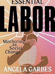 Essential Labor: Mothering as Social Change Hardcover