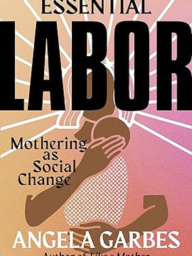 Essential Labor: Mothering as Social Change Hardcover