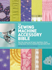 The Sewing Machine Accessory Bible: Get the Most Out of Your Machine---From Using Basic Feet to Mastering Specialty Feet Paperbac