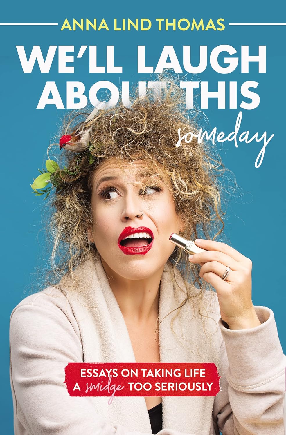 We'll Laugh About This (Someday): Essays on Taking Life a Smidge Too Seriously Paperback