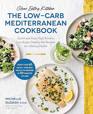 Clean Eating Kitchen: The Low-Carb Mediterranean Cookbook: Quick and Easy High-Protein, Low-Sugar, Healthy-Fat Recipes for Lifelong Health-More Than 6 Paperback Adult Non-Fiction Happier Every Chapter   