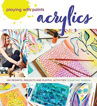 Playing with Paints - Acrylics: 100 Prompts, Projects and Playful Activities Paperback