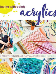 Playing with Paints - Acrylics: 100 Prompts, Projects and Playful Activities Paperback