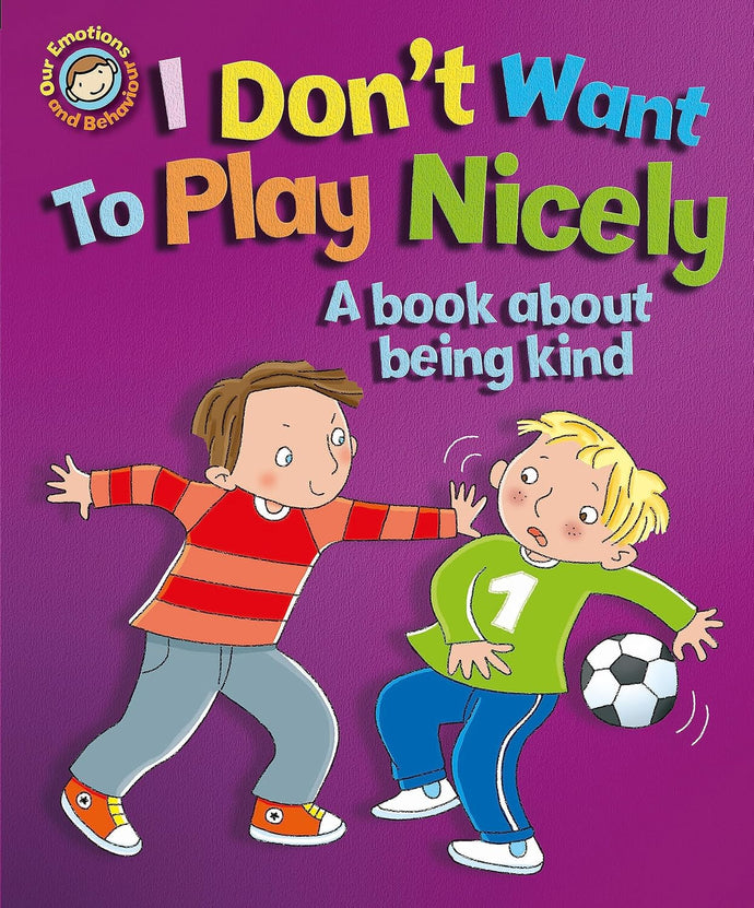 I Don't Want to Play Nicely: A book about being kind (Our Emotions and Behaviour) Children's Books Happier Every Chapter   