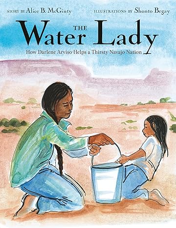 The Water Lady: How Darlene Arviso Helps a Thirsty Navajo Nation Hardcover Children's Books Happier Every Chapter   