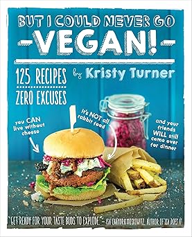 But I Could Never Go Vegan!: 125 Recipes That Prove You Can Live Without Cheese, It's Not All Rabbit Food, and Your Friends Will Still Come Over for Dinner Paperback