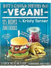 But I Could Never Go Vegan!: 125 Recipes That Prove You Can Live Without Cheese, It's Not All Rabbit Food, and Your Friends Will Still Come Over for Dinner Paperback