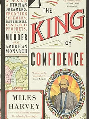 The King of Confidence: A Tale of Utopian Dreamers, Frontier Schemers, True Believers, False Prophets, and the Murder of an American Monarch Hardcover