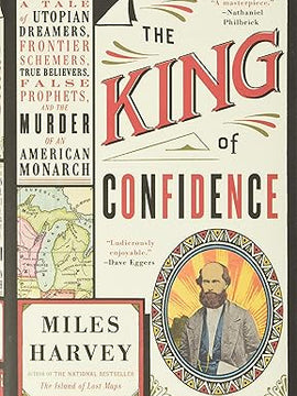 The King of Confidence: A Tale of Utopian Dreamers, Frontier Schemers, True Believers, False Prophets, and the Murder of an American Monarch Hardcover