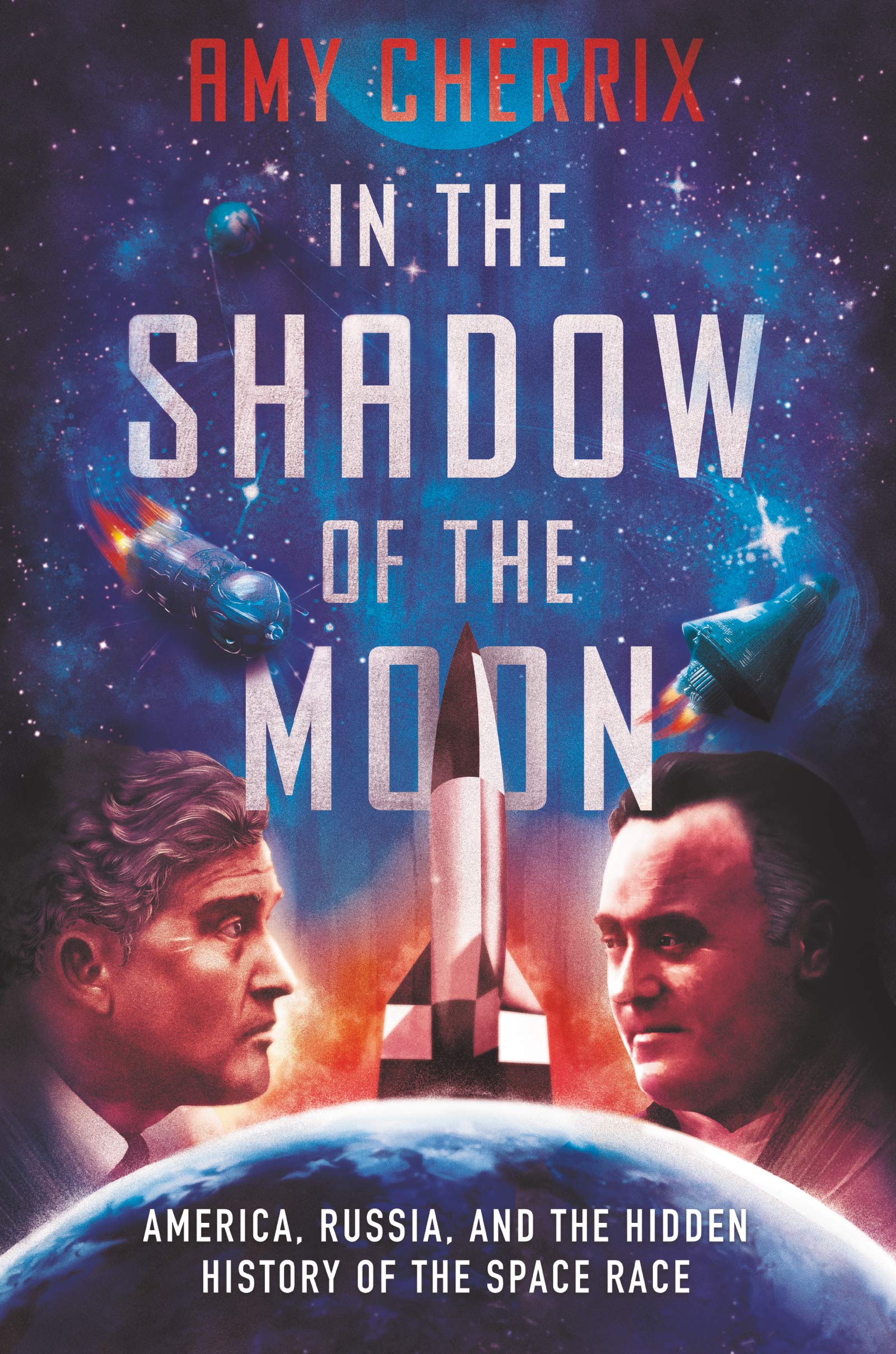 In the Shadow of the Moon America, Russia, and the Hidden History of the Space Race(Hardcover)
