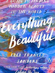 Everything, Beautiful: A Guide to Finding Hidden Beauty in the World Paperback
