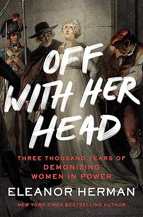 Off With Her Head: Three Thousand Years of Demonizing Women in Power Hardcover