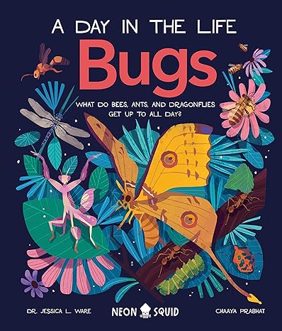 Bugs (A Day in the Life): What Do Bees, Ants, and Dragonflies Get up to All Day? Hardcover Children's Books Happier Every chapter   