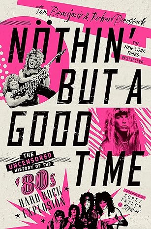 Nothin' But a Good Time: The Uncensored History of the '80s Hard Rock Explosion Hardcover Adult Non-Fiction Happier Every Chapter   