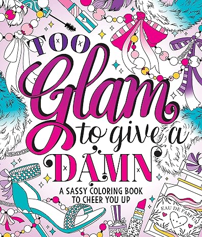 Too Glam to Give a Damn: A Sassy Coloring Book to Cheer You Up Paperback Adult Non-Fiction Happier Every Chapter   