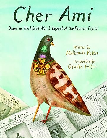 Cher Ami: Based on the World War I Legend of the Fearless Pigeon Hardcover Children's Books Happier Every Chapter   