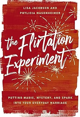 The Flirtation Experiment: Putting Magic, Mystery, and Spark Into Your Everyday Marriage Hardcover