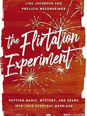 The Flirtation Experiment: Putting Magic, Mystery, and Spark Into Your Everyday Marriage Hardcover