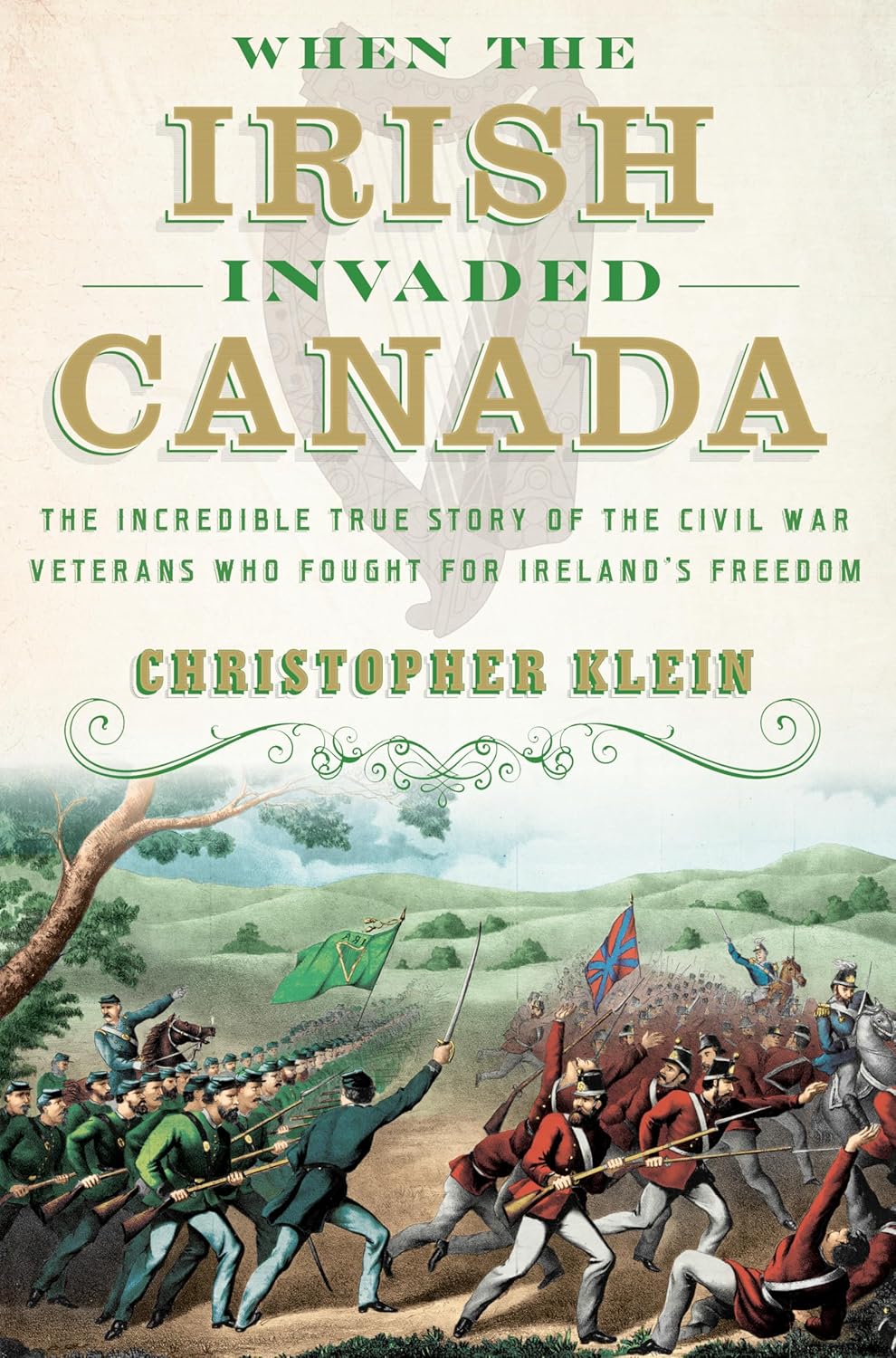 When the Irish Invaded Canada: The Incredible True Story of the Civil War Veterans Who Fought for Ireland's Freedom Hardcover