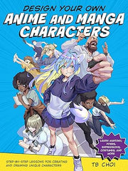 Design Your Own Anime and Manga Characters: Step-by-Step Lessons for Creating and Drawing Unique Characters - Learn Anatomy, Poses, Expressions, Costumes, and More Paperback