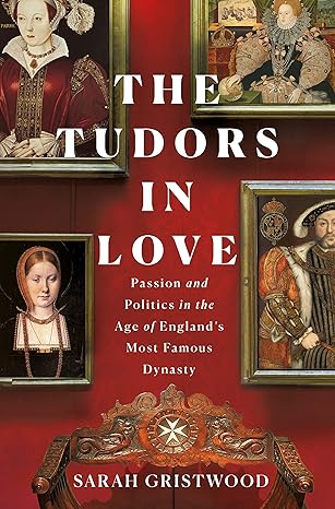 The Tudors in Love: Passion and Politics in the Age of England's Most Famous Dynasty Hardcover Adult Non-Fiction Happier Every Chapter   