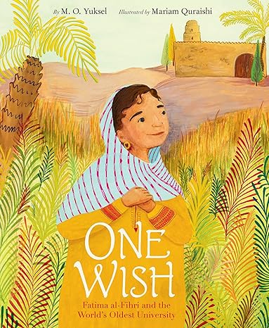 One Wish: Fatima al-Fihri and the World's Oldest University Hardcover Children's Books Happier Every Chapter   