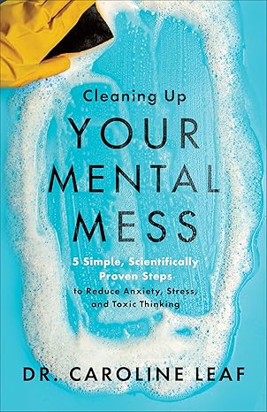 Cleaning Up Your Mental Mess – 5 Simple, Scientifically Proven Steps to Reduce Anxiety, Stress, and Toxic Thinking Hardcover Adult Non-Fiction Happier Every Chapter   