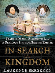 In Search of a Kingdom: Francis Drake, Elizabeth I, and the Perilous Birth of the British Empire Hardcover