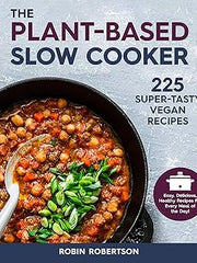 The Plant-Based Slow Cooker: 225 Super-Tasty Vegan Recipes - Easy, Delicious, Healthy Recipes For Every Meal of the Day! Paperback