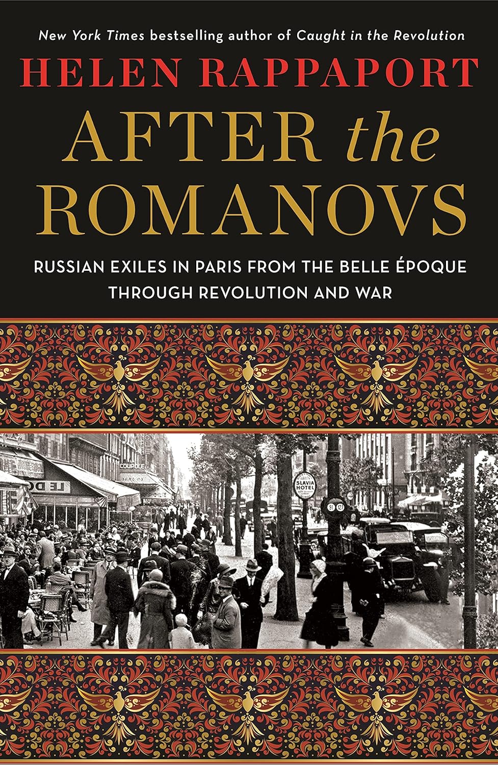 After the Romanovs: Russian Exiles in Paris from the Belle Époque Through Revolution and War Hardcover