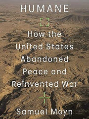 Humane: How the United States Abandoned Peace and Reinvented War Hardcover
