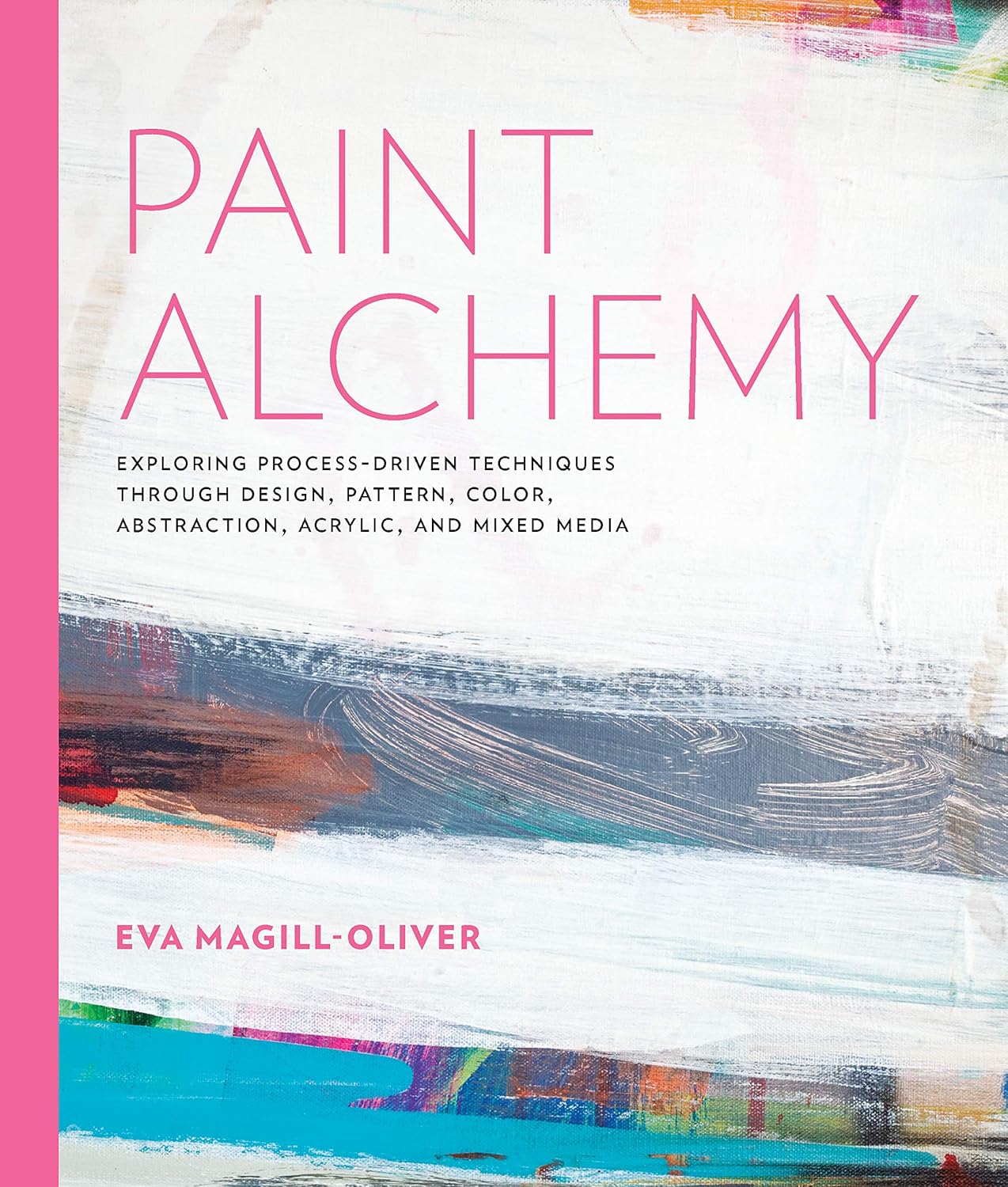 Paint Alchemy: Exploring Process-Driven Techniques through Design, Pattern, Color, Abstraction, Acrylic and Mixed Media Paperback