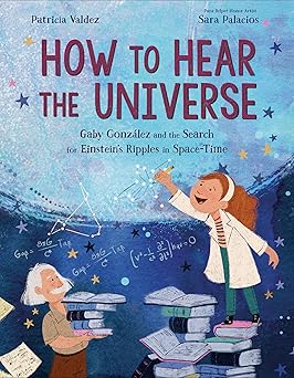 How to Hear the Universe: Gaby González and the Search for Einstein's Ripples in Space-Time Hardcover
